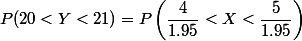 P(20<Y<21)=P\left(\dfrac{4}{1.95}<X<\dfrac{5}{1.95}\right)